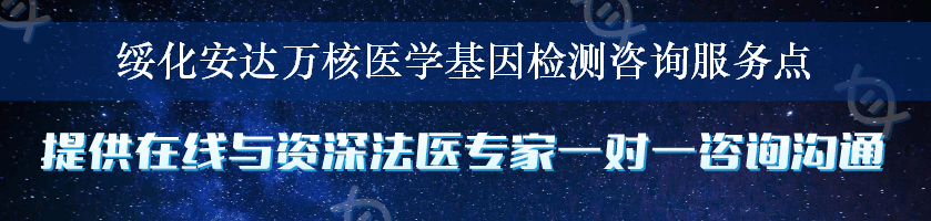 绥化安达万核医学基因检测咨询服务点